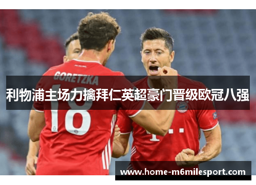 利物浦主场力擒拜仁英超豪门晋级欧冠八强