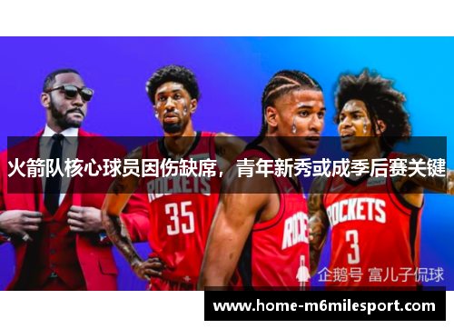 火箭队核心球员因伤缺席，青年新秀或成季后赛关键