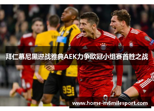 拜仁慕尼黑迎战雅典AEK力争欧冠小组赛首胜之战