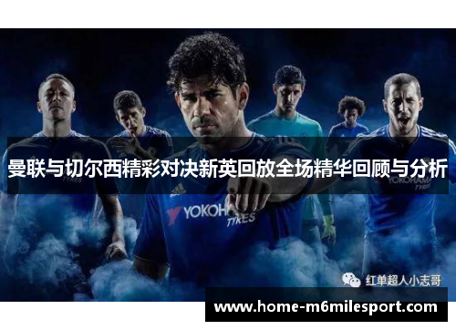 曼联与切尔西精彩对决新英回放全场精华回顾与分析