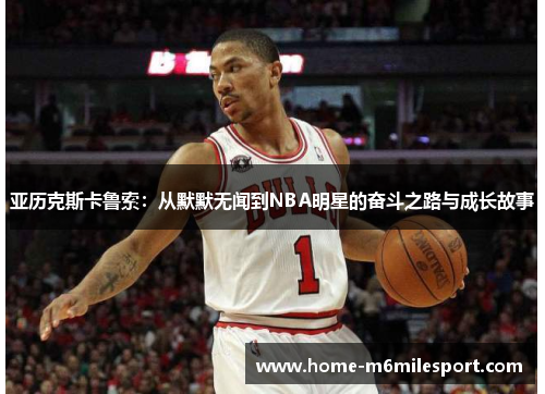 亚历克斯卡鲁索：从默默无闻到NBA明星的奋斗之路与成长故事