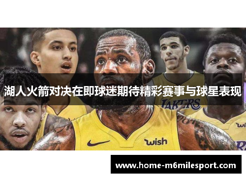 湖人火箭对决在即球迷期待精彩赛事与球星表现